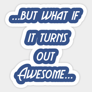 What if it's Awesome?!?! Sticker